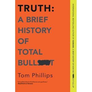 Truth: A Brief History of Total Bullsh*t -- Tom Phillips